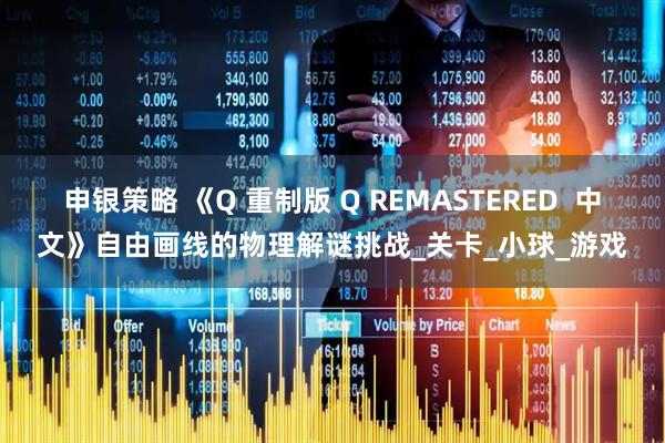 申银策略 《Q 重制版 Q REMASTERED  中文》自由画线的物理解谜挑战_关卡_小球_游戏