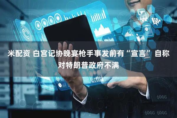 米配资 白宫记协晚宴枪手事发前有“宣言” 自称对特朗普政府不满
